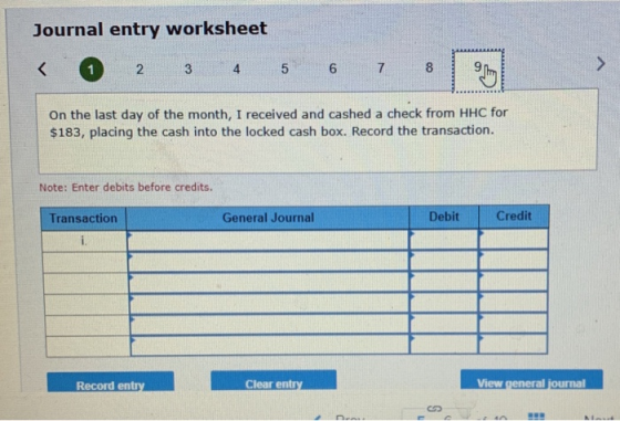Journal entry worksheet 1 2 3 4 5 6 7 8 On the last day of the month, I received and cashed a check from HHC for $183, placin