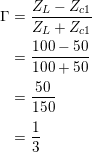 \small \! \! \! \! \! \! \! \! \! \! \! \! \! \! \! \Gamma = \frac{Z_L - Z_{c1}}{Z_L + Z_{c1}}\\\\ = \frac{100 - 50}{100 + 50}\\\\ = \frac{50}{150}\\\\ =\frac{1}{3}