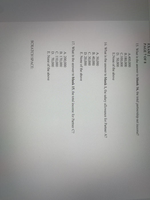 EXAM 2 PAGE 7 OF 8 15. What is the answer to blank 16, the total partnership net income? A.400,000 B.180,000 C.100,000 D. 50,
