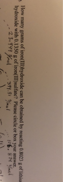 How many grams of iron(Il)hydroxide can be obtained by reacting 0.8023 g of lithiu hydroxide with 0.1350 g of iron(III)sulfate? Please circle or box your answer 6. 874 Ynoi