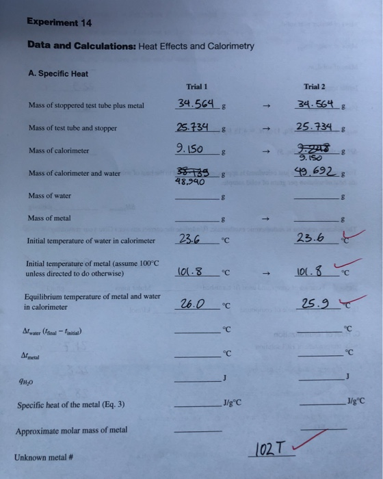 Experiment 14 Data and Calculations: Heat Effects and Calorimetry A.Specific Heat Trial 1 Trial 2 34.564& 34.56 g Mass of sto