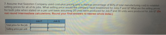 7. Assume that Sweeten Company used cost-plus pricing (and a markup percentage of 80% of total manufacturing cost) to establi