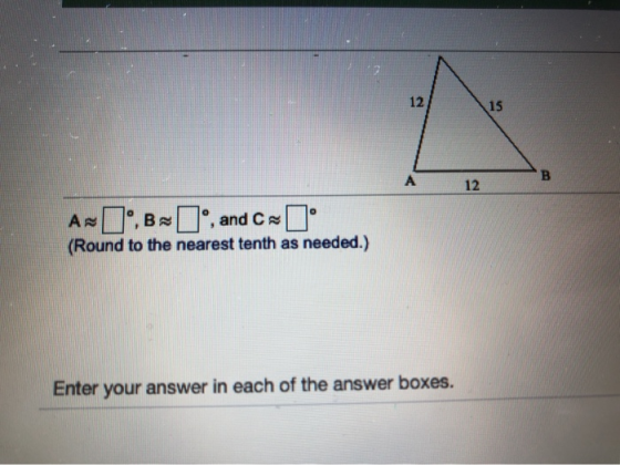 12 15 A B 12 A-OB-Oº, and C-° (Round to the nearest tenth as needed.) Enter your answer in each of the answer boxes.