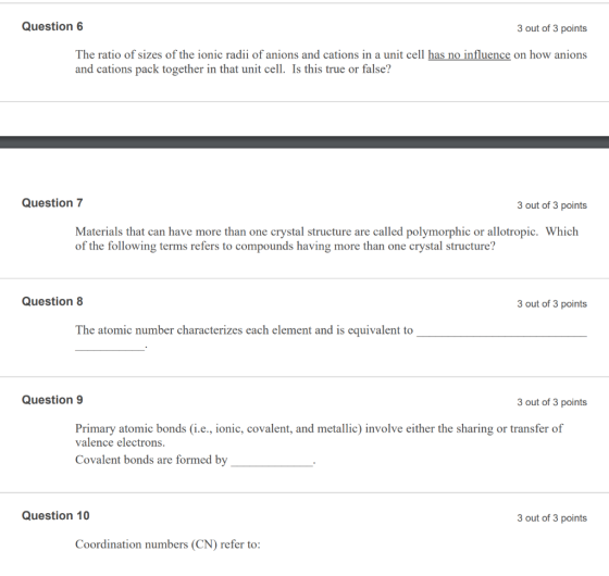 Question 6 3 out of 3 points The ratio of sizes of the ionic radii of anions and cations in a unit cell has no influence on h