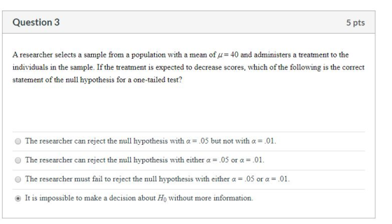Question 3 5 pts A researcher selects a sample from a population with a mean of u= 40 and administers a treatment to the indi