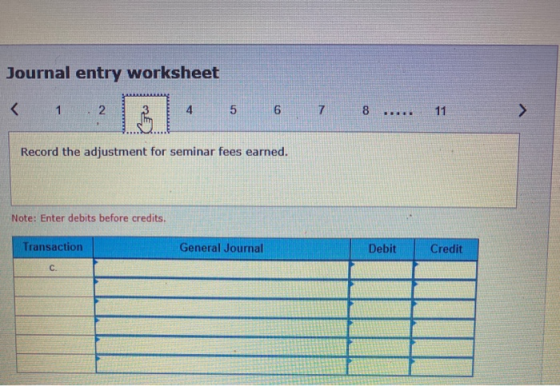 Journal entry worksheet < 1 5 6 7 8 ..... Record the adjustment for seminar fees earned. Note: Enter debits before credits. T