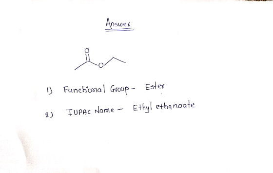 Answer 1) Funchienal Group- Ester IUPAC Name - Ethyl ethanoate 2)