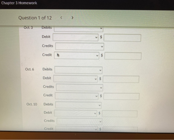 Chapter 3 Homework Question 1 of 12 < > Oct. 3 Debits Debit $ < Credits > Credit $ Oct. 6 Debits Debit $ Credits Credit $ Oct