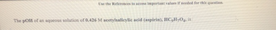 Use the References to access important values if needed for this question. The pOH of an aqueous solution of 0.426 M acetylsa