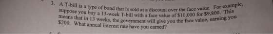 3. A T-bill is a type of bond that is sold at a discount over the 18 suppose you buy a 13-Week T-bill with a face value of $1
