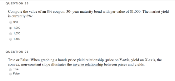 QUESTION 25 Compute the value of an 8% coupon, 30- year maturity bond with par value of $1,000. The market yield is currently