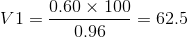 V1=\frac{0.60 \times 100}{0.96} =62.5