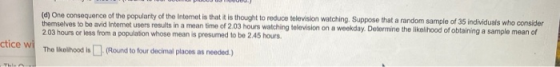 (d) One consequence of the popularity of the Internet is that it is thought to reduce television watching. Suppose that a ran