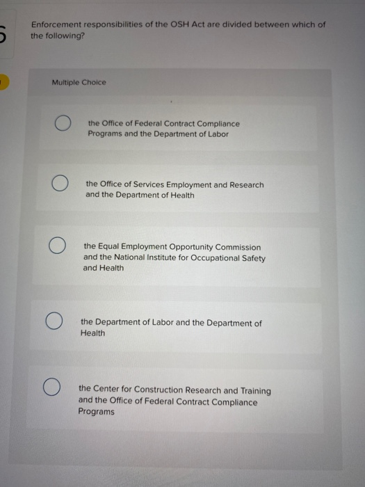 Enforcement responsibilities of the OSH Act are divided between which of the following? Multiple Choice the Office of Federal