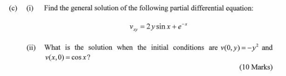 (c) (i) Find the general solution of the following partial differential equation y, = 2y sin x + e-x Whatische solution when