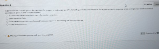 Question 2 1.5 points Suppose at the current price, the demand for copper is estimated at 1 What happens to sales revenue if