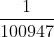 \frac{1}{100947}