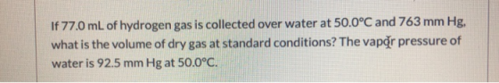 If 77.0 mL of hydrogen gas is collected over water at 50.0°C and 763 mm Hg, what is the volume of dry gas at standard conditi