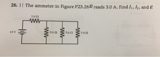 26. || The ammeter in Figure P23.26 reads 3.0 A. Find I1, 1, and 5.0 Ω 10 V 5.00 5.0 0 5.0 ww ww