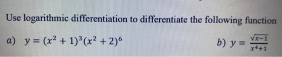 Use logarithmic differentiation to differentiate the following function a) y = (x2 + 1)(x2 + 2)6 b) y = vai