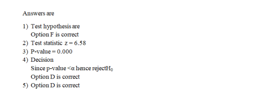Answers are 1) Test hypothesis are Option F is correct 2) Test statistic z=6.58 3) P-value = 0.000 4) Decision Since p-value