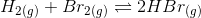 H2(g) + Br2(g) = 2H Brg)