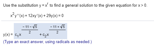 Use the substitution y = x to find a general solution to the given equation for x>0. x?y(x) + 12xy(x) + 29y(x) = 0 2 2 -