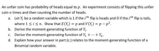 An unfair coin has probability of heads equal to p. An experiment consists of flipping this unfair coin n times and then coun
