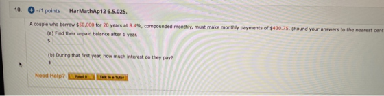 10. -11 points HarMathAp 126.5.025. A couple who borrow $50,000 for 20 years at 8.4%, compounded monthly, must make monthly p
