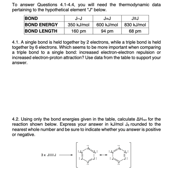 To answer Questions 4.1-4.4, you will need the thermodynamic data pertaining to the hypothetical element J below. JEJ BOND
