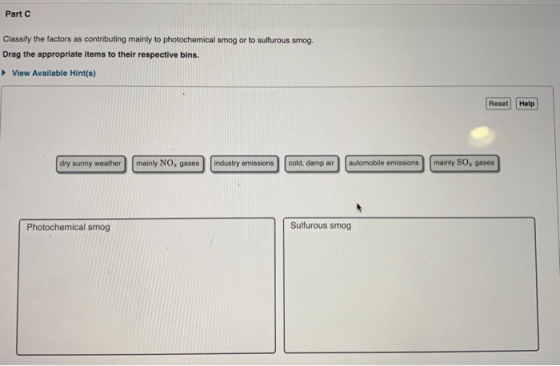 Part C Classify the factors as contributing mainly to photochemical smog or to sulfurous smog. Drag the appropriate items to