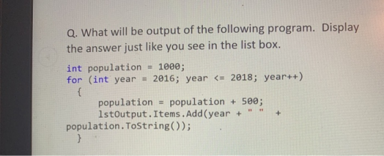 Q. What will be output of the following program. Display the answer just like you see in the list box. int population = 1000;