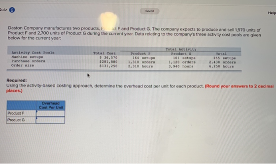 Duiz Help Daston Company manufactures two products, F. ct F and Product G. The company expects to produce and sell 1,970 unit