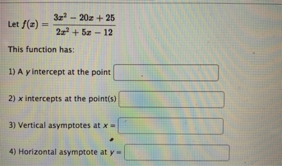 Let f(x) = 3.2 – 202 + 25 2x2 + 52 - 12 This function has: 1) A y intercept at the point 2) x intercepts at the point(s) 3) V