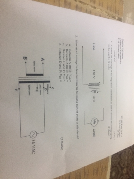 to the load by 12 vs 2 Mak Line 120 V 12 V Mtr) Load 2. How much voltage is there between the following pairs of points in this ciroui? a. Between A and B: VAB b. Between D and E: Ve c. Between C and F: Ve d. Between D and F: V 2 Marks) 2000 tums 4000 n 16VAC