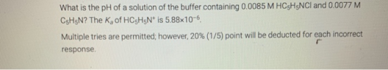 What is the pH of a solution of the buffer containing 0.0085 M HC5H3NCI and 0.0077 M CsHsN? The Koof HCHEN is 5.88x10-6 Multi