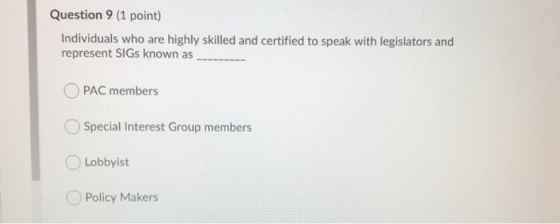 Question 9 (1 point) Individuals who are highly skilled and certified to speak with legislators and represent SIGs known as O