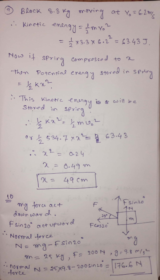 9 Block 8.3 kg moving at Yo = 6.2016 in Kinetic energy = fm yo? = 3 *3.3 x 612? = 63.43 J. Now if spring compressed to a Then