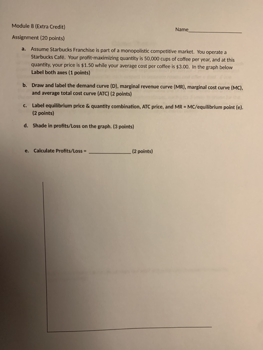 Module 8 (Extra Credit) Name Assignment (20 points) a. Assume Starbucks Franchise is part of a monopolistic competitive marke