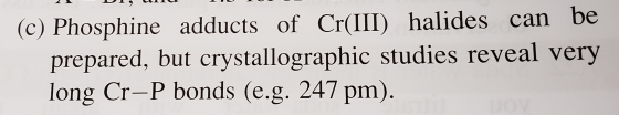 (c) Phosphine adducts of Cr(III) halides can be prepared, but crystallographic studies reveal very long Cr-P bonds (e.g. 247