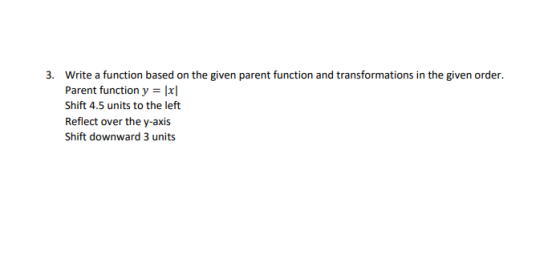 3. Write a function based on the given parent function and transformations in the given order. Parent function y = \xl| Shift