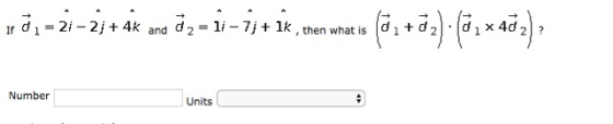 lfd1=2i-2/t4k and d2=1/-7j +1k , then what is Idl+d21.1d1x4d 21? Number Units