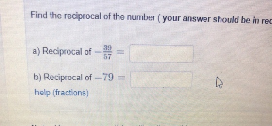 Find the reciprocal of the number (your answer should be in red a) Reciprocal of-39 = 57 b) Reciprocal of -79 help (fractions)