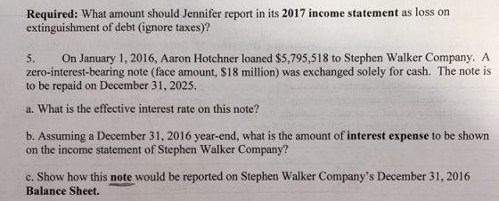 Required: What amount should Jennifer report in its 2017 income statement as loss on extinguishment of debt (ignore taxes)? 5
