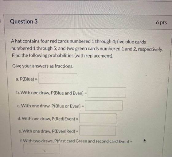 Question 3 6 pts A hat contains four red cards numbered 1 through 4; five blue cards numbered 1 through 5; and two green card