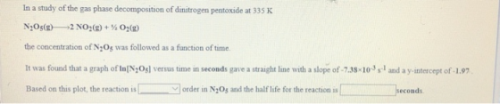 In a study of the gas phase decomposition of dinitrogen pentoxide at 335 K N205(8) +2 NO2(g) + O2(g) the concentration of N2O