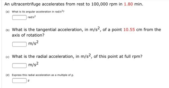 An ultracentrifuge accelerates from rest to 100,000 rpm in 1.80 min. (a) What is its angular acceleration in rad/s2? rad/s² (