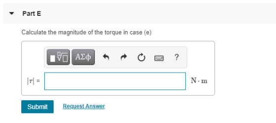 Part E Calculate the magnitude of the torque in case (e) EVO AE ? IT = N.m Submit Request Answer
