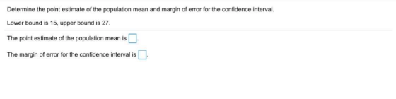 Determine the point estimate of the population mean and margin of error for the confidence interval. Lower bound is 15, upper