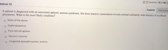 Question 15 67 50 estion 15 2 points Save Answe A patient is diagnosed with an associated aplastic anemia syndrome. His bone
